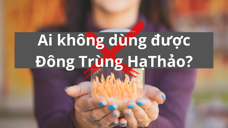 Tác dụng phụ của đông trùng hạ thảo: 13+ điều cần lưu ý